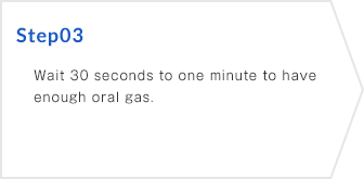 Step03 Wait 30 seconds to one minute to have enough oral gas.